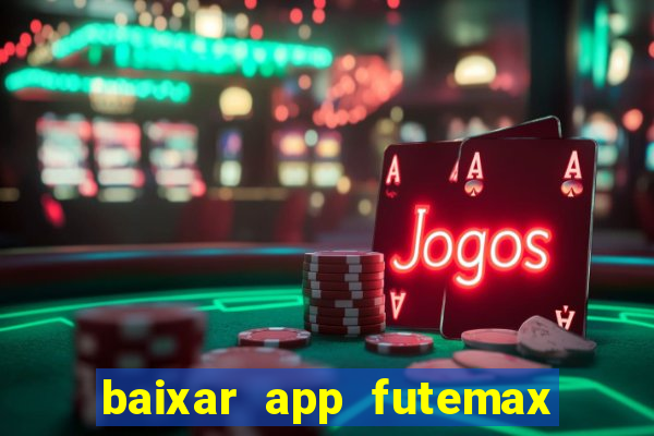 baixar app futemax futebol ao vivo